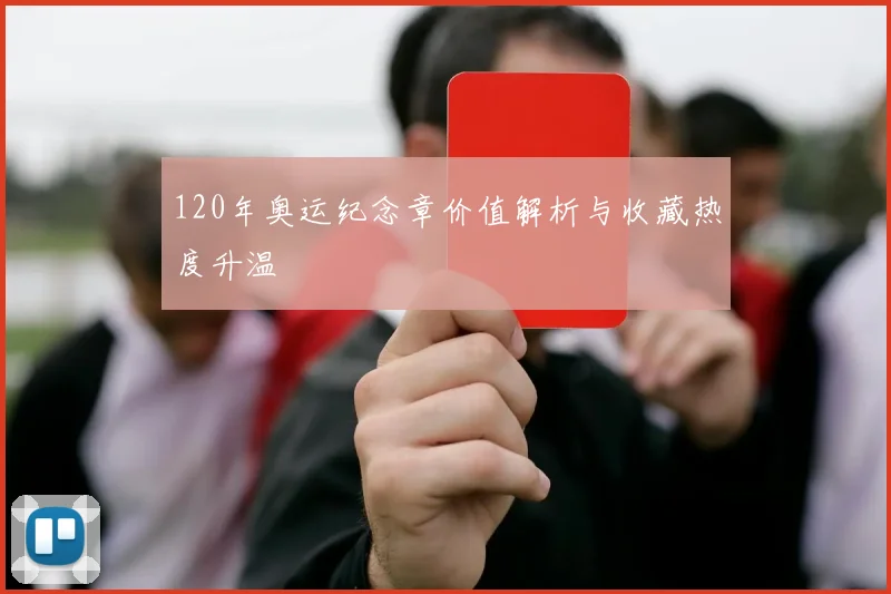 120年奥运纪念章价值解析与收藏热度升温