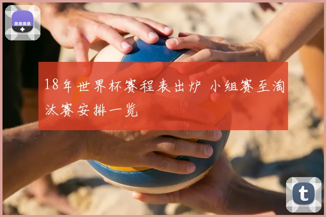 18年世界杯赛程表出炉 小组赛至淘汰赛安排一览