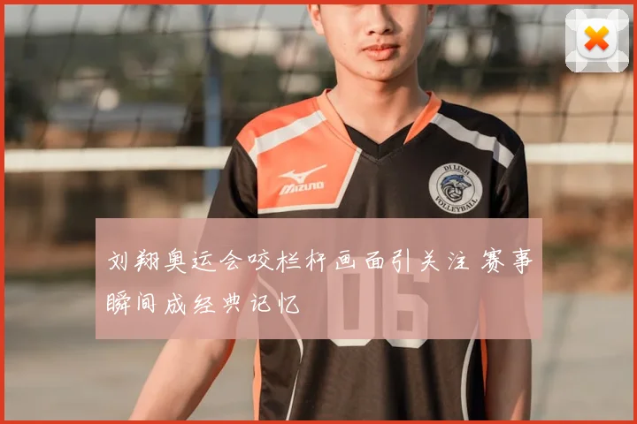 刘翔奥运会咬栏杆画面引关注 赛事瞬间成经典记忆
