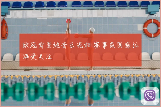 欧冠背景纯音乐亮相 赛事氛围感拉满受关注